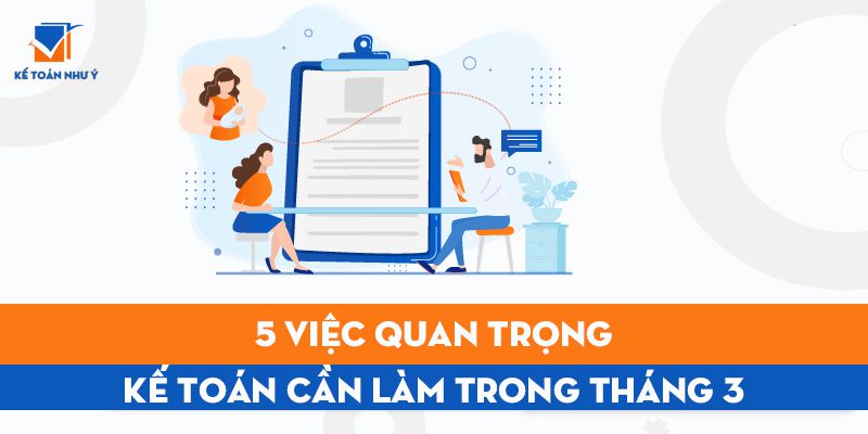 5 việc quan trọng kế toán cần làm trong tháng 3 2022